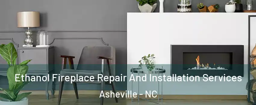  Ethanol Fireplace Repair And Installation Services Asheville - NC