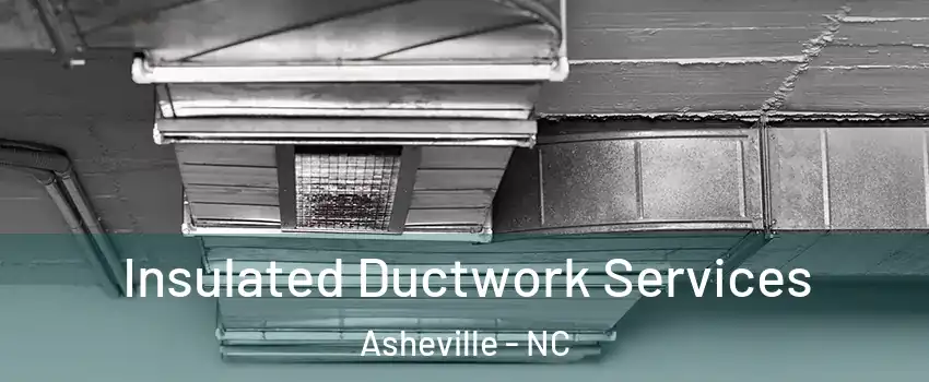  Insulated Ductwork Services Asheville - NC