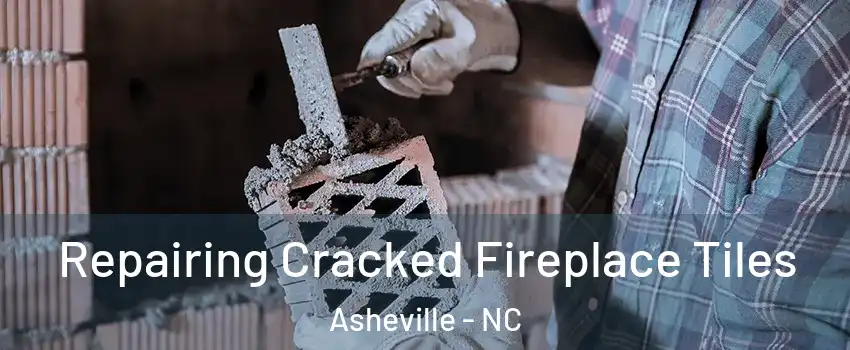  Repairing Cracked Fireplace Tiles Asheville - NC