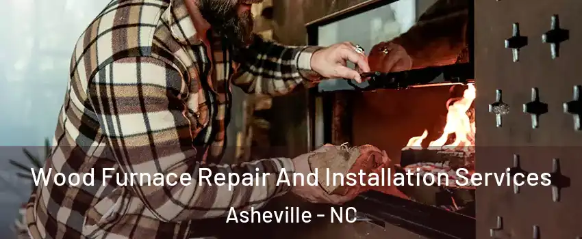  Wood Furnace Repair And Installation Services Asheville - NC